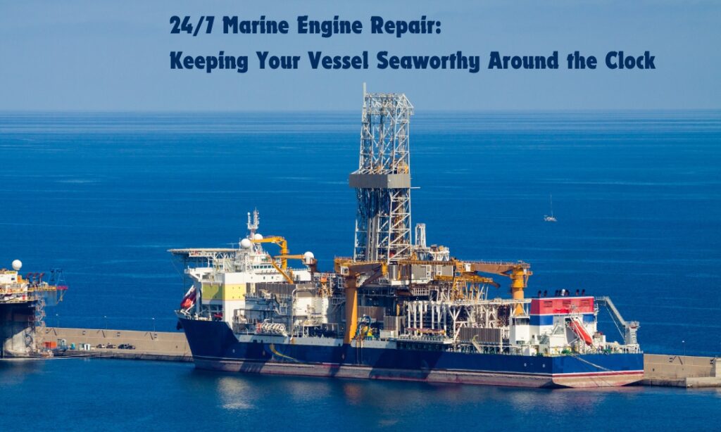 24/7 Marine Engine Repair: Keeping Your Vessel Seaworthy Around the Clock