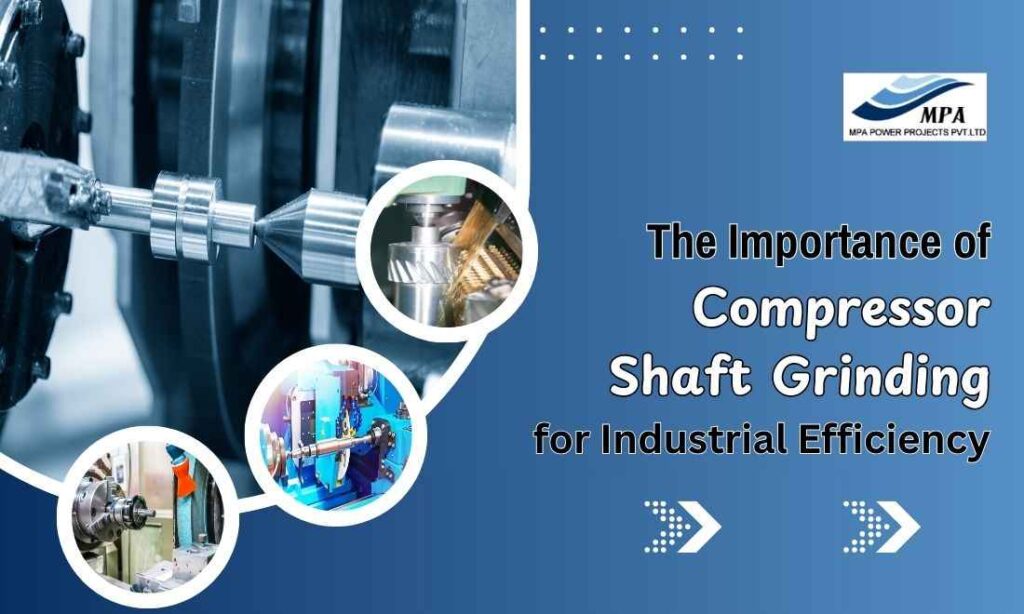 the importance of compressor shaft grinding for industrial efficiency